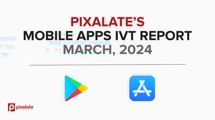 MOBILE APPS IVT REPORT MARCH, 2024