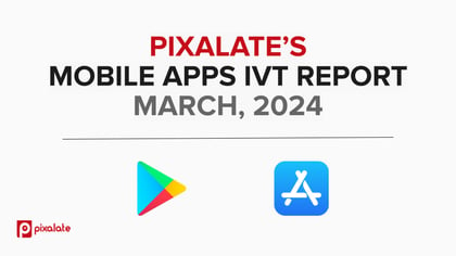 MOBILE APPS IVT REPORT MARCH, 2024