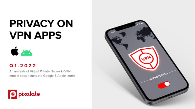 Pixalate - Q1 2022 Privacy on VPN Apps Report