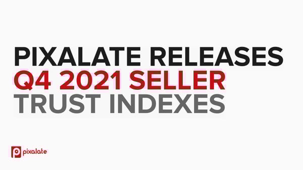 PIXALATE RELEASES Q4 2021 SELLER  TRUST INDEXES 