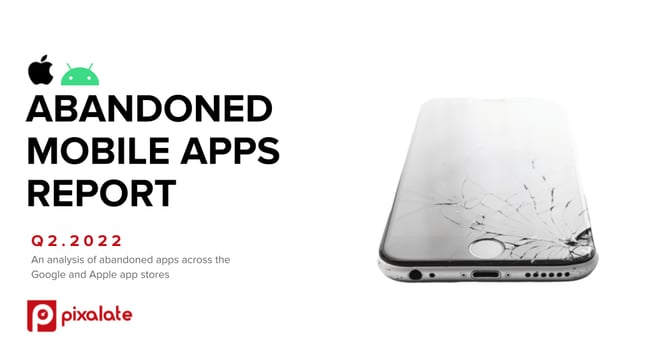 Pixalate - Q2 2022 Abandoned Mobile Apps Report Cover-1