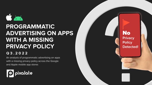 Pixalate - Q3 2022 Programmatic Ads On Apps With A Missing Privacy Policy Report - Mobile