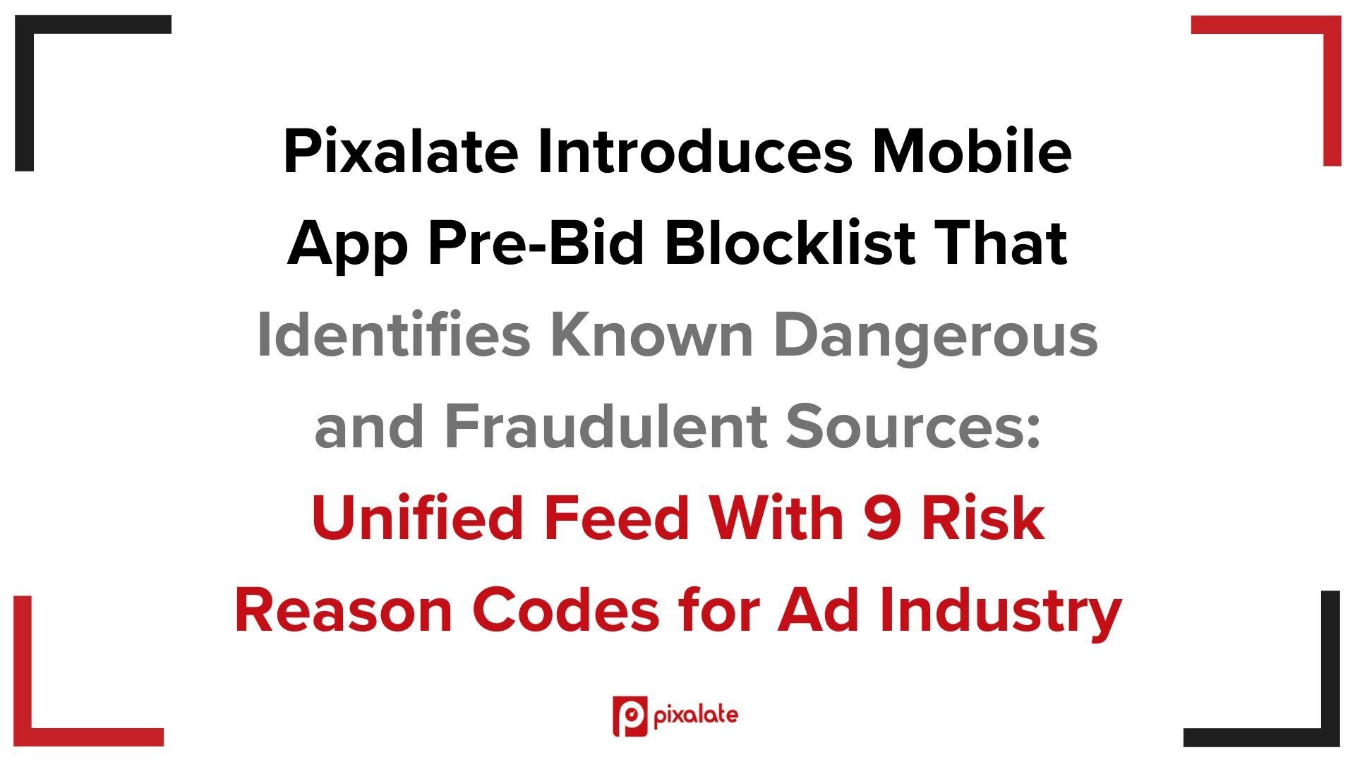 Pixalate Introduces Mobile App Pre-Bid Blocklist That Identifies Known Dangerous and Fraudulent Sources: nified Feed With 9 Risk Reason Codes for Ad Industry