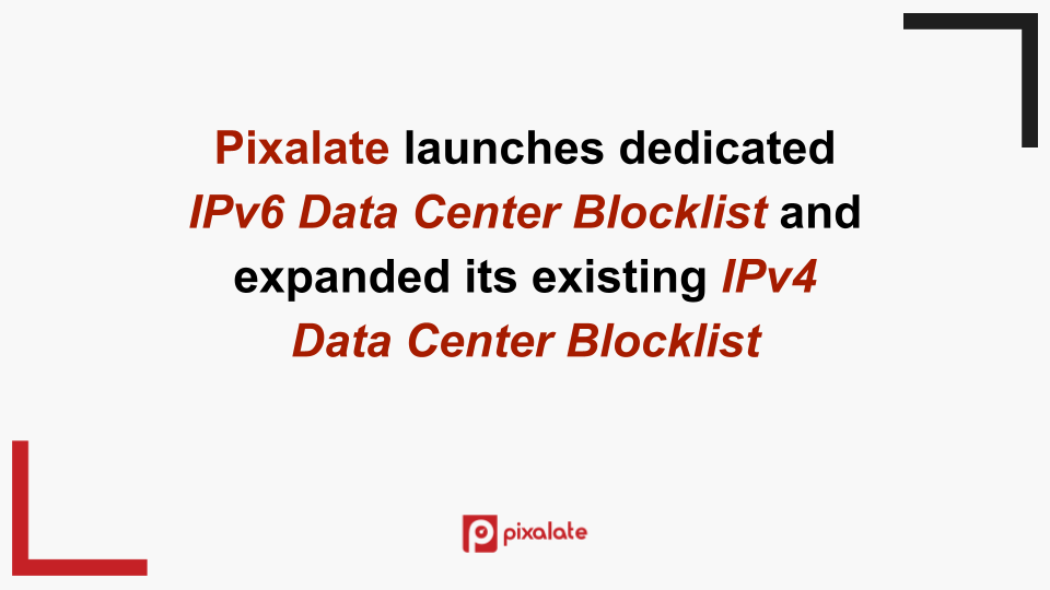 Pixalate Debuts Programmatic's First Pre-Bid IPv6 Data Center Blocklist, Extending Dual-Protocol Ad Fraud (Invalid Traffic) Protection to 3,000+ Cloud Providers Worldwide, Including Alibaba & Tencent